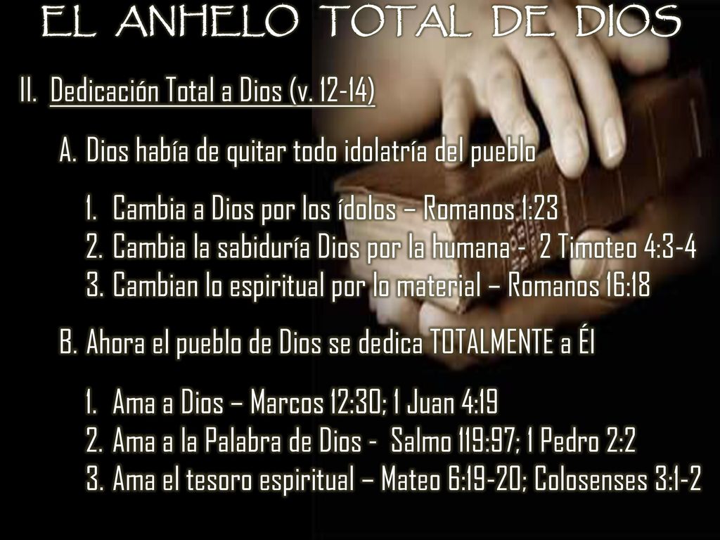 EL ANHELO TOTAL DE DIOS II. Dedicación Total a Dios (v ) Dios había de quitar todo idolatría del pueblo.
