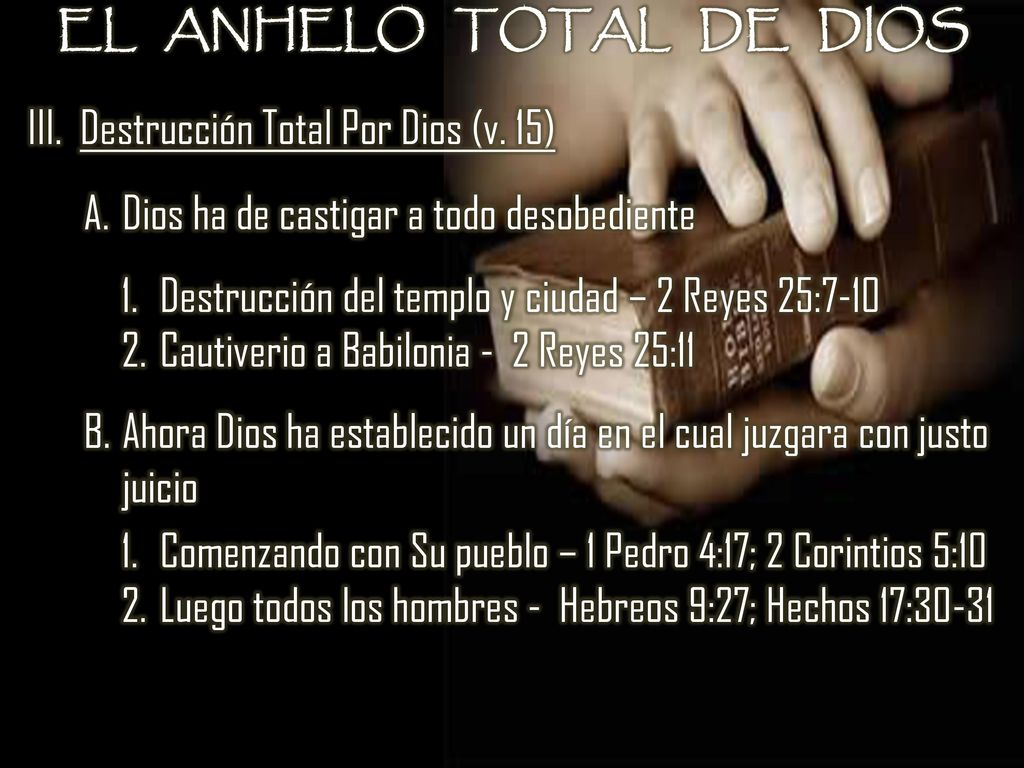 EL ANHELO TOTAL DE DIOS III. Destrucción Total Por Dios (v. 15) Dios ha de castigar a todo desobediente.