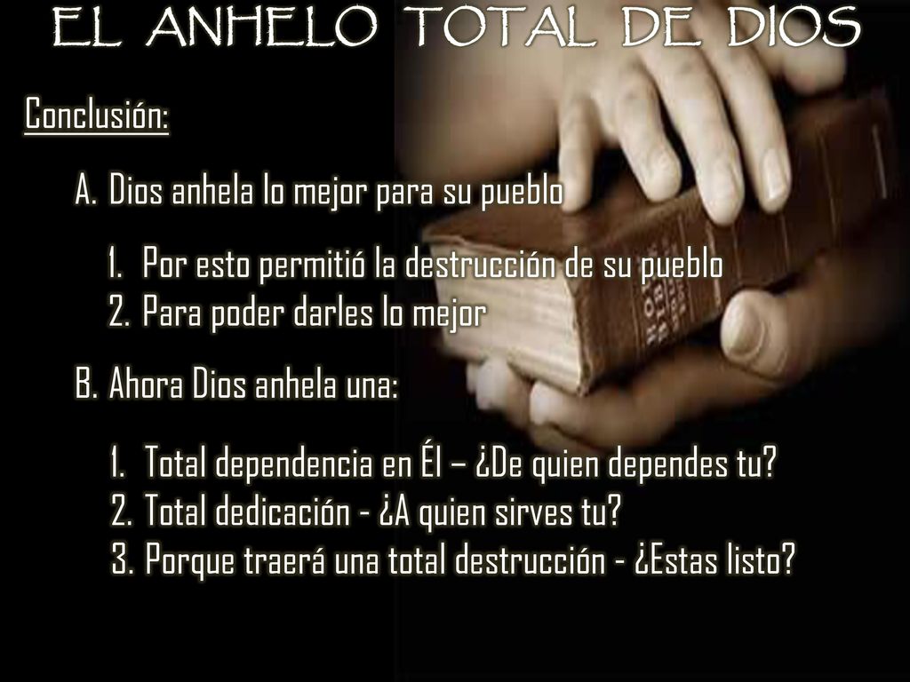 EL ANHELO TOTAL DE DIOS Conclusión: Dios anhela lo mejor para su pueblo. Ahora Dios anhela una:
