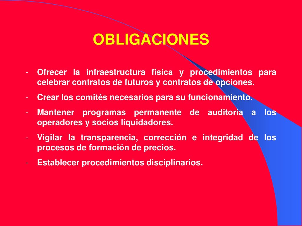 OBLIGACIONES Ofrecer la infraestructura física y procedimientos para celebrar contratos de futuros y contratos de opciones.
