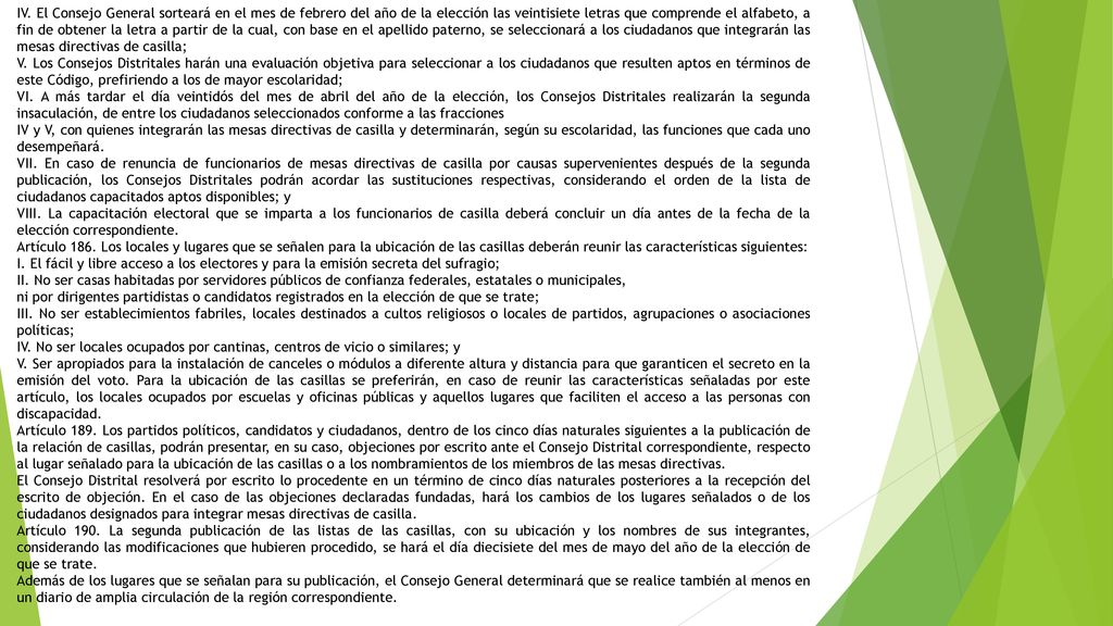 IV. El Consejo General sorteará en el mes de febrero del año de la elección las veintisiete letras que comprende el alfabeto, a fin de obtener la letra a partir de la cual, con base en el apellido paterno, se seleccionará a los ciudadanos que integrarán las mesas directivas de casilla;