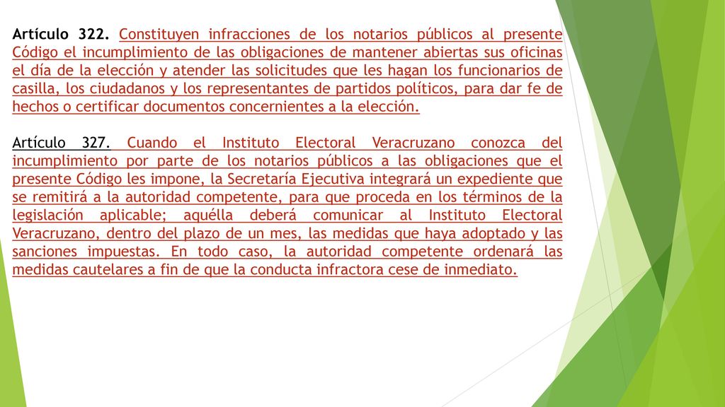 Artículo 322. Constituyen infracciones de los notarios públicos al presente Código el incumplimiento de las obligaciones de mantener abiertas sus oficinas el día de la elección y atender las solicitudes que les hagan los funcionarios de casilla, los ciudadanos y los representantes de partidos políticos, para dar fe de hechos o certificar documentos concernientes a la elección.