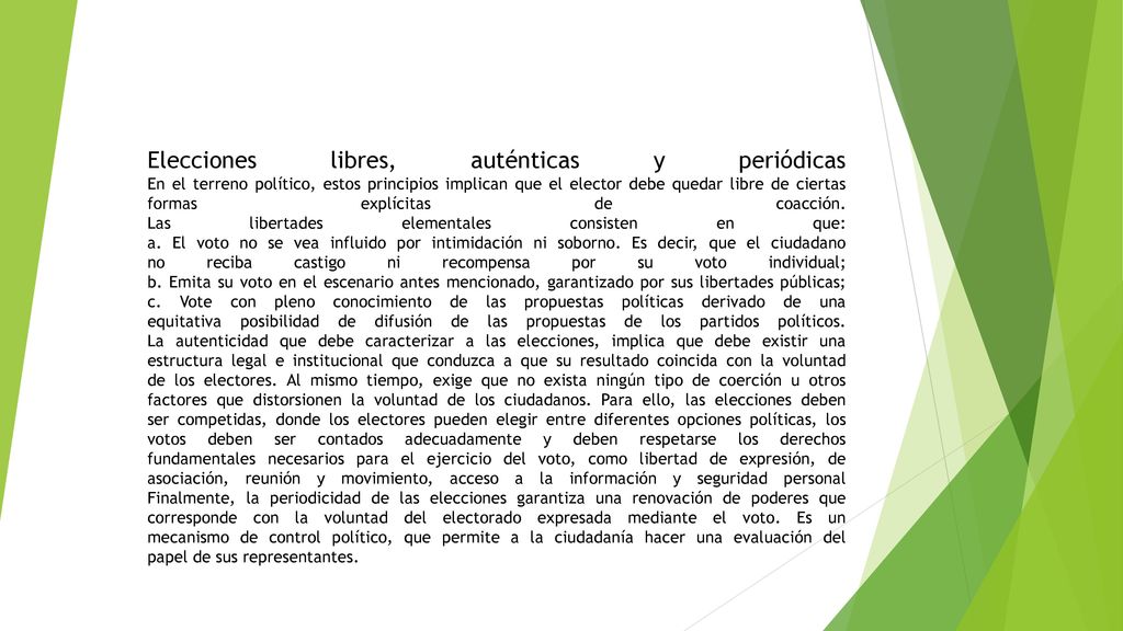 Elecciones libres, auténticas y periódicas En el terreno político, estos principios implican que el elector debe quedar libre de ciertas formas explícitas de coacción.