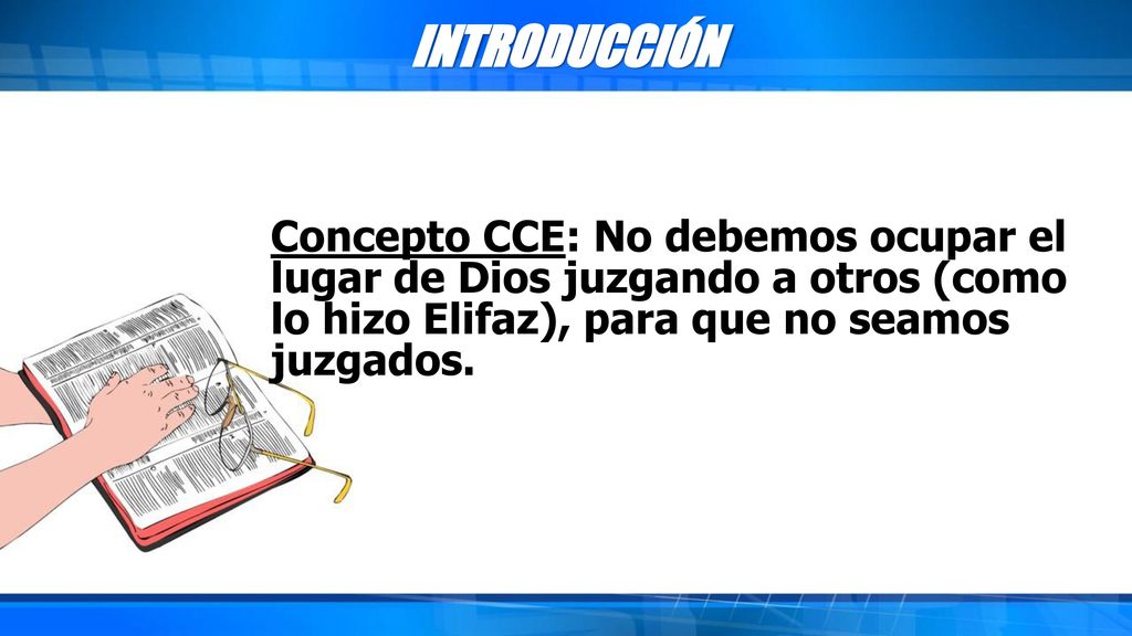 INTRODUCCIÓN Concepto CCE: No debemos ocupar el lugar de Dios juzgando a otros (como lo hizo Elifaz), para que no seamos juzgados.