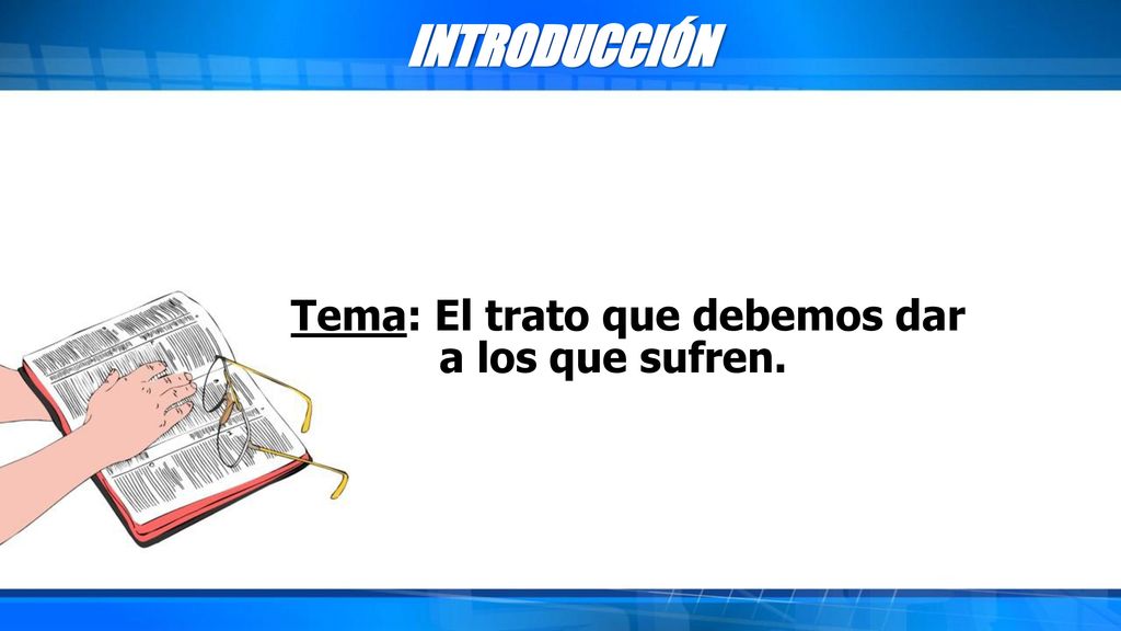 INTRODUCCIÓN Tema: El trato que debemos dar a los que sufren.