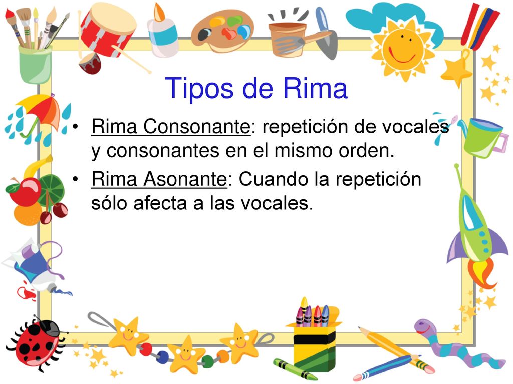Tipos de Rima Rima Consonante: repetición de vocales y consonantes en el mismo orden.