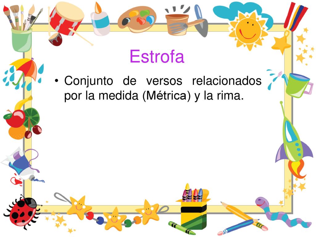 Estrofa Conjunto de versos relacionados por la medida (Métrica) y la rima.