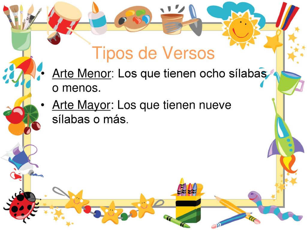 Tipos de Versos Arte Menor: Los que tienen ocho sílabas o menos.