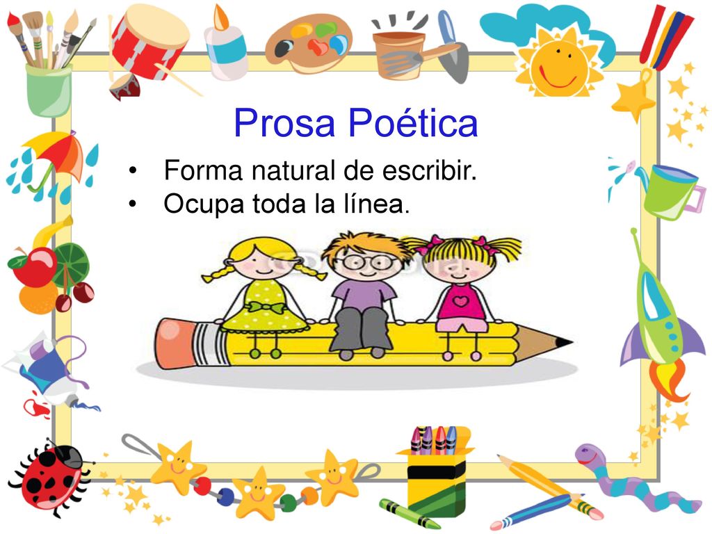 Prosa Poética Forma natural de escribir. Ocupa toda la línea.