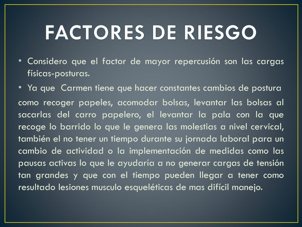FACTORES DE RIESGO Considero que el factor de mayor repercusión son las cargas físicas-posturas.