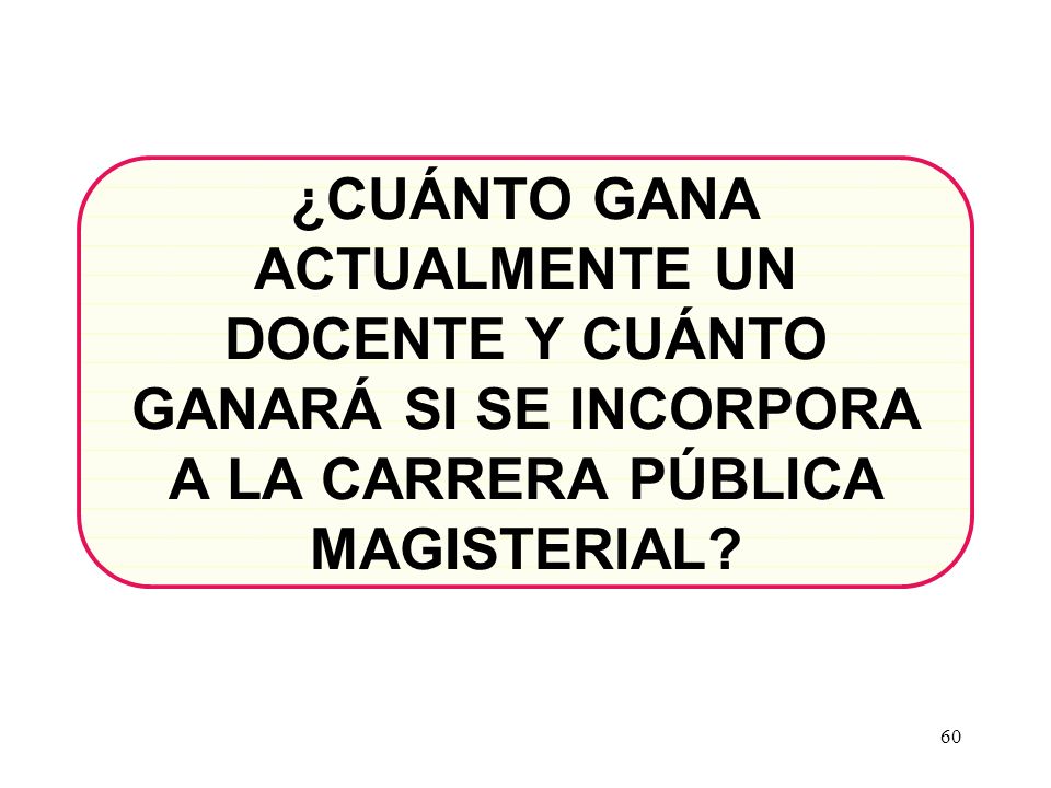 ¿CUÁNTO GANA ACTUALMENTE UN DOCENTE Y CUÁNTO GANARÁ SI SE INCORPORA A LA CARRERA PÚBLICA MAGISTERIAL