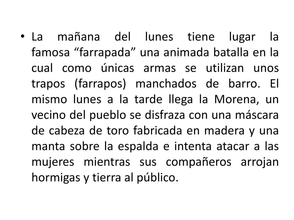La mañana del lunes tiene lugar la famosa farrapada una animada batalla en la cual como únicas armas se utilizan unos trapos (farrapos) manchados de barro.