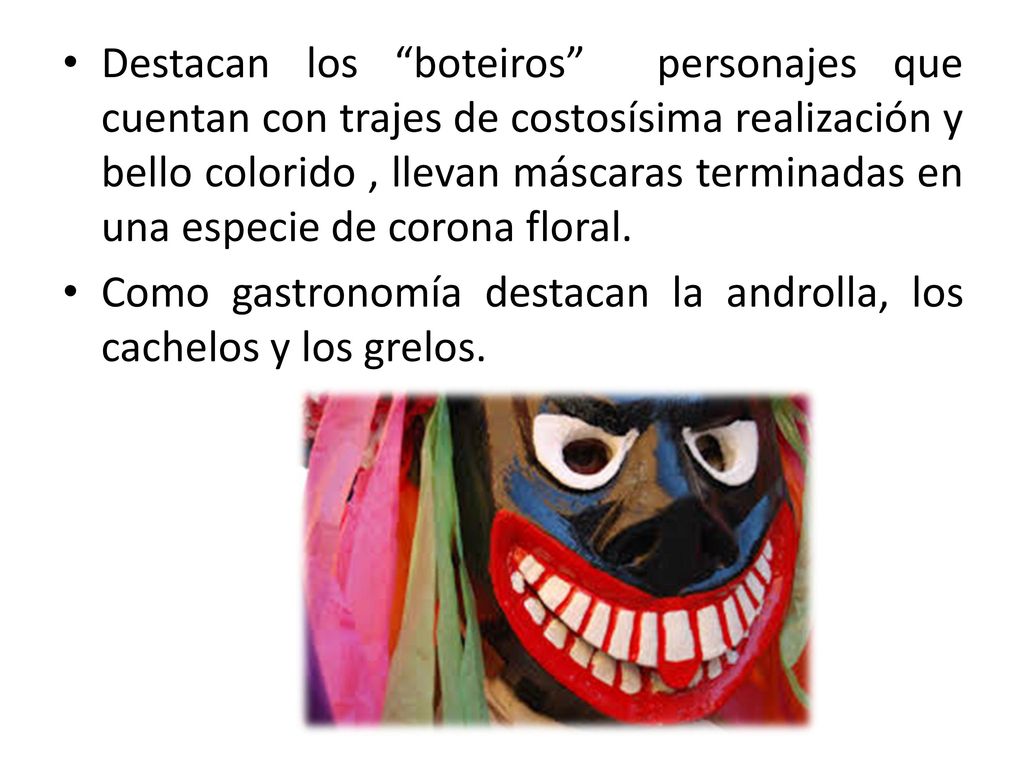 Destacan los boteiros personajes que cuentan con trajes de costosísima realización y bello colorido , llevan máscaras terminadas en una especie de corona floral.