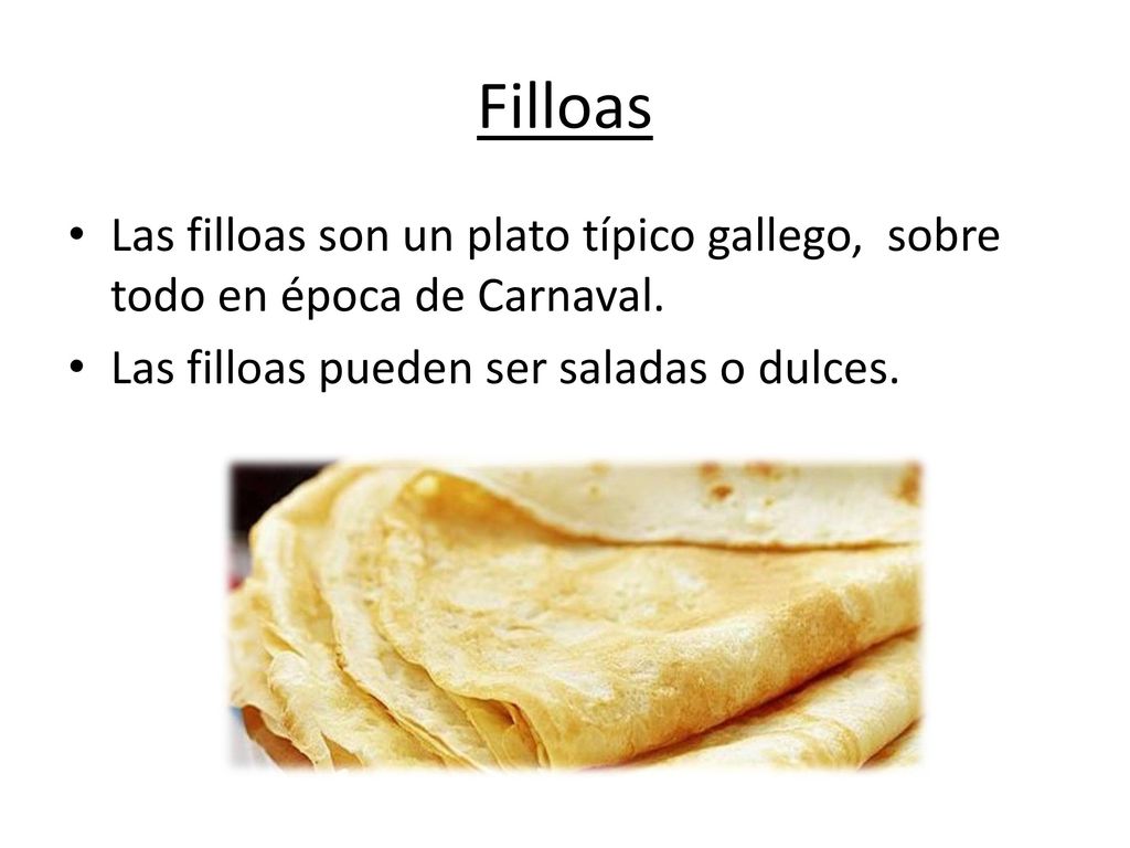 Filloas Las filloas son un plato típico gallego, sobre todo en época de Carnaval.