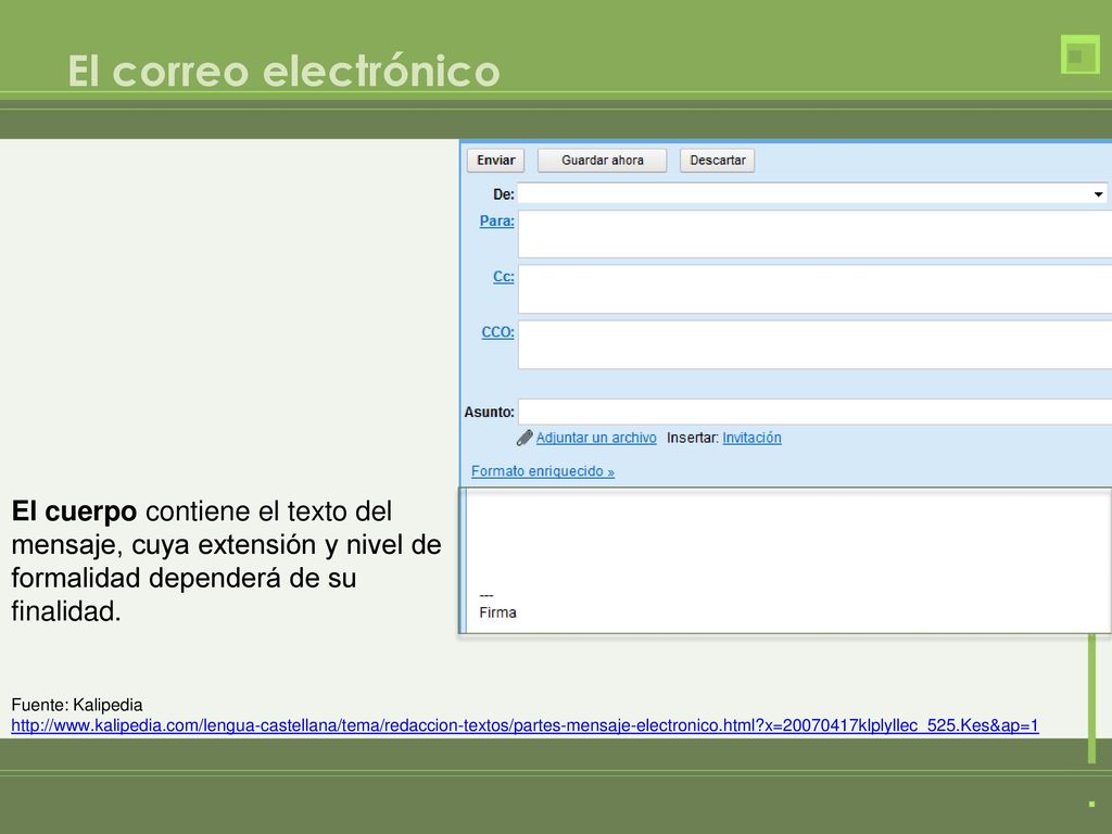 El correo electrónico El cuerpo contiene el texto del mensaje, cuya extensión y nivel de formalidad dependerá de su finalidad.