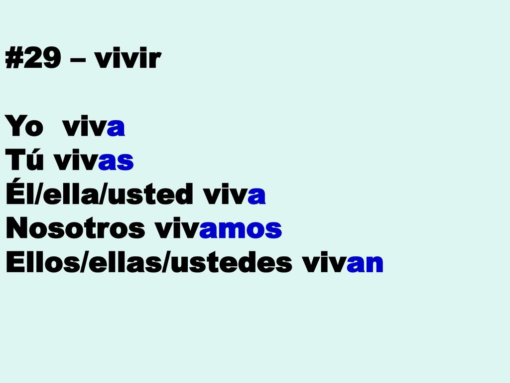 #29 – vivir Yo viva Tú vivas Él/ella/usted viva Nosotros vivamos Ellos/ellas/ustedes vivan