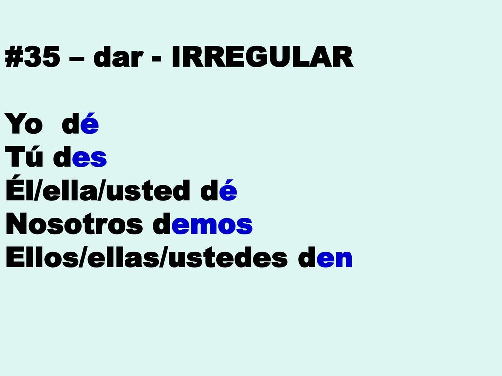 #35 – dar - IRREGULAR Yo dé Tú des Él/ella/usted dé Nosotros demos Ellos/ellas/ustedes den