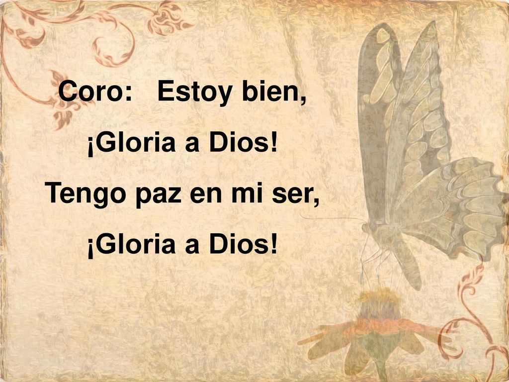 Coro: Estoy bien, ¡Gloria a Dios! Tengo paz en mi ser,