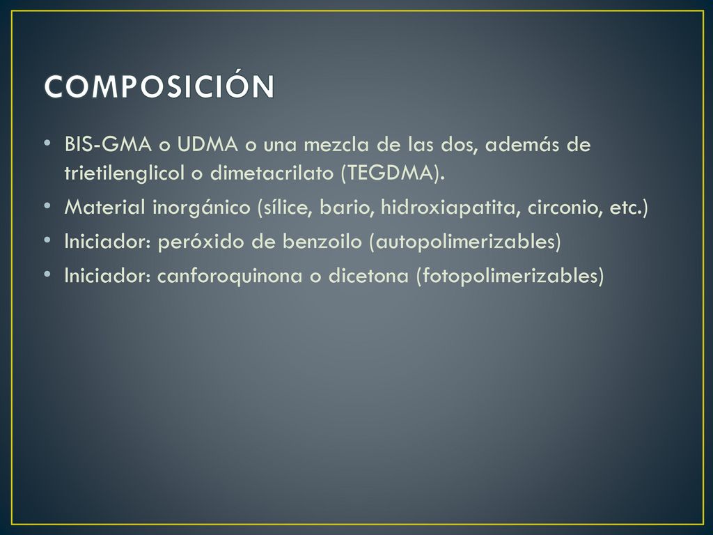 COMPOSICIÓN BIS-GMA o UDMA o una mezcla de las dos, además de trietilenglicol o dimetacrilato (TEGDMA).
