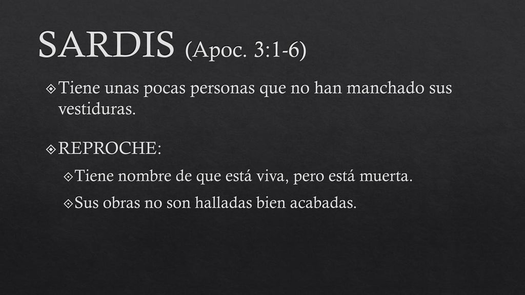 SARDIS (Apoc. 3:1-6) Tiene unas pocas personas que no han manchado sus vestiduras. REPROCHE: Tiene nombre de que está viva, pero está muerta.