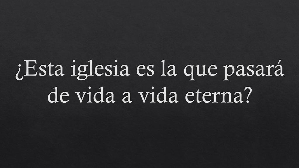 ¿Esta iglesia es la que pasará de vida a vida eterna