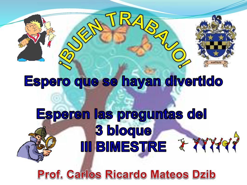 ¡BUEN TRABAJO! Espero que se hayan divertido Esperen las preguntas del