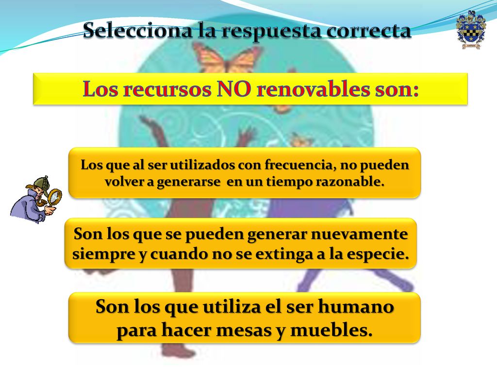 Selecciona la respuesta correcta Los recursos NO renovables son: