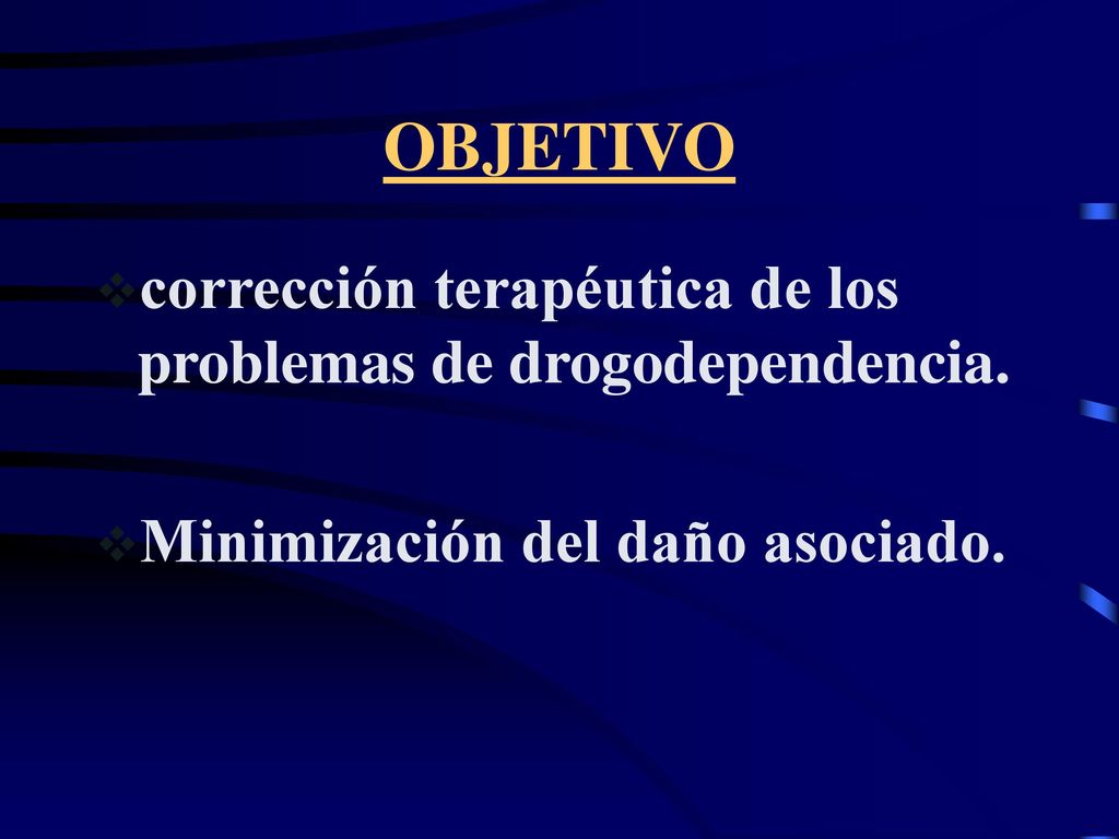 OBJETIVO corrección terapéutica de los problemas de drogodependencia.