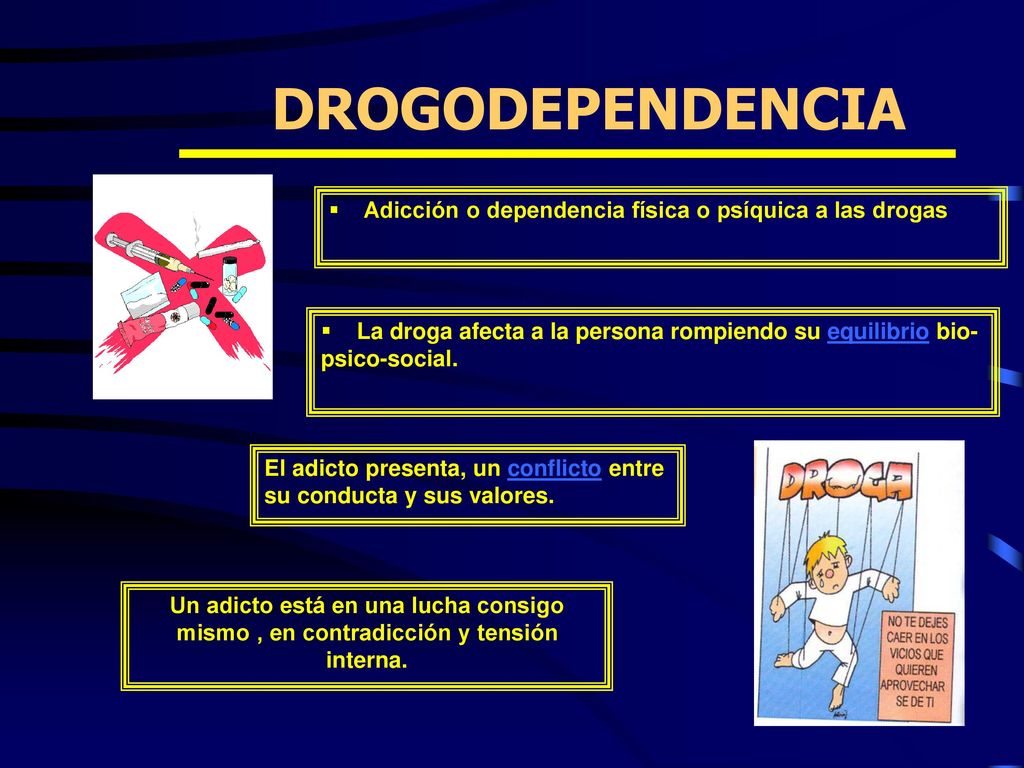DROGODEPENDENCIA Adicción o dependencia física o psíquica a las drogas