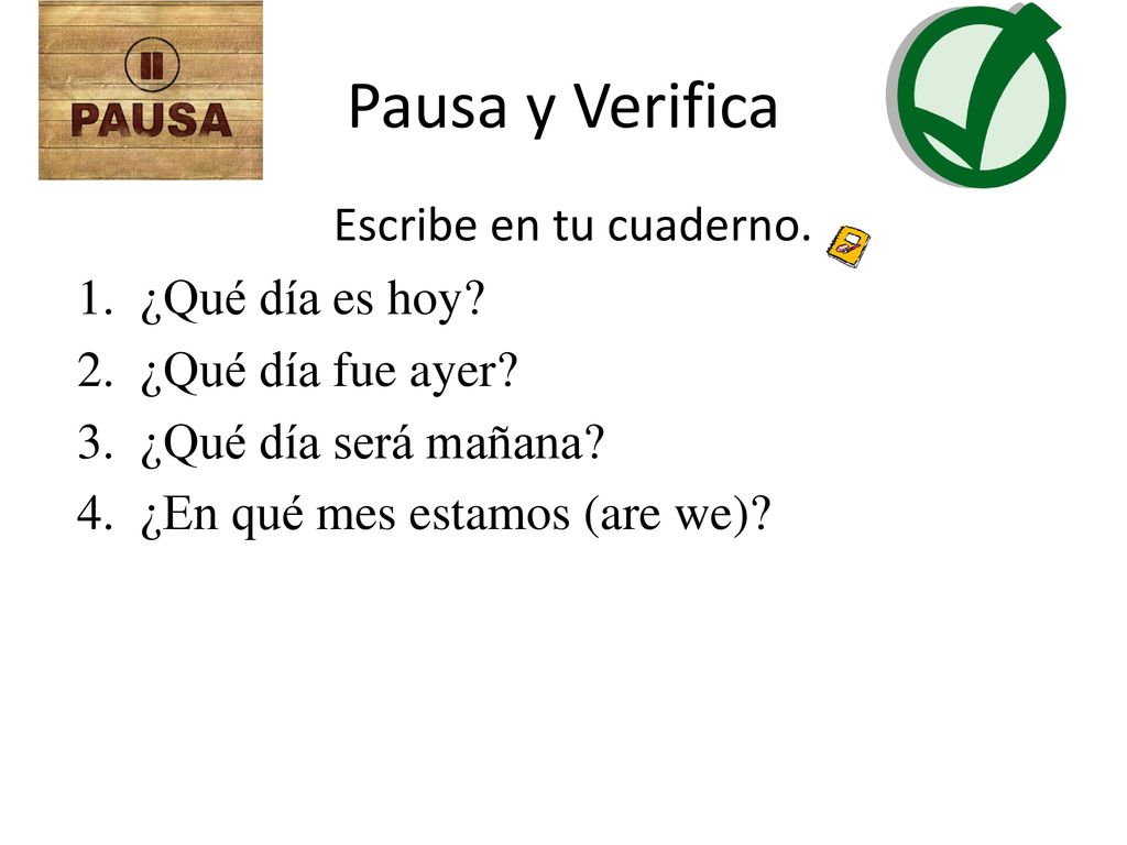 Pausa y Verifica Escribe en tu cuaderno. ¿Qué día es hoy