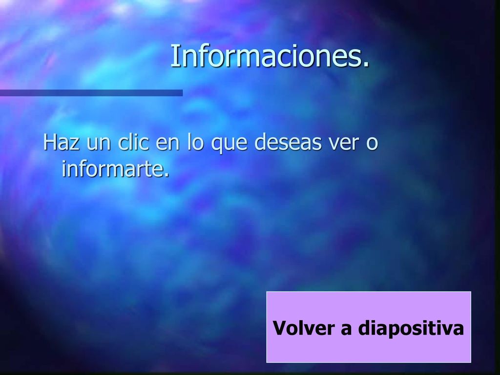 Informaciones. Haz un clic en lo que deseas ver o informarte.