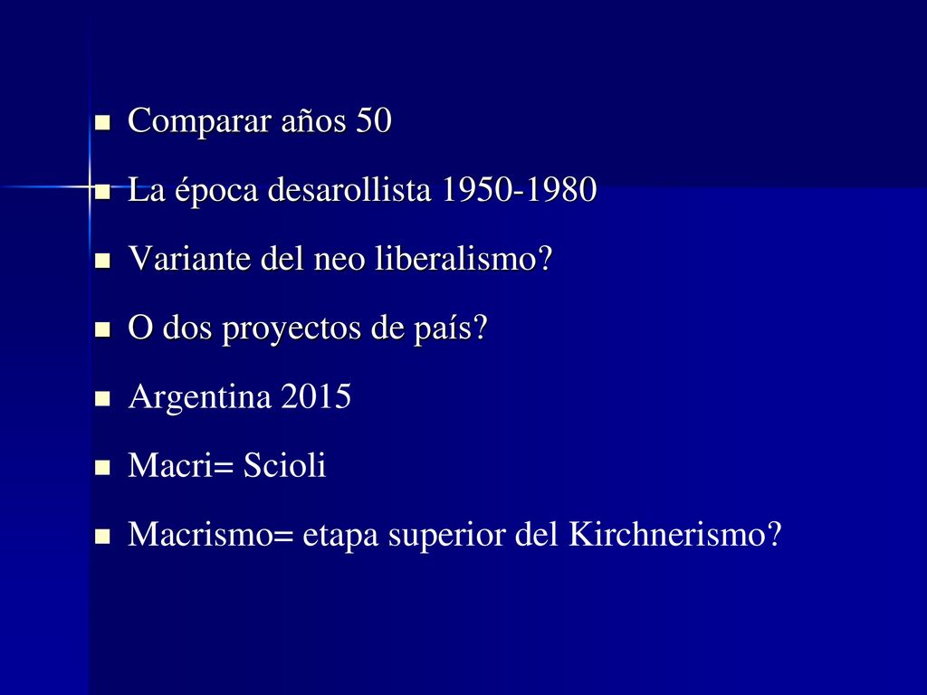 Comparar años 50 La época desarollista Variante del neo liberalismo O dos proyectos de país