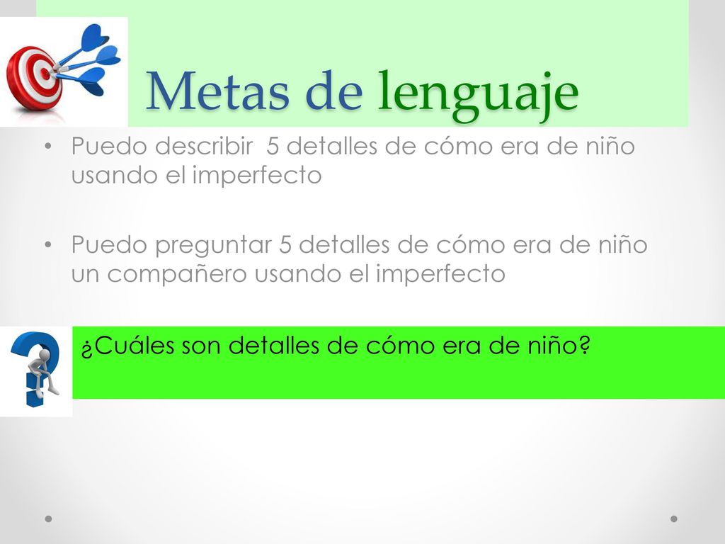 Metas de lenguaje Puedo describir 5 detalles de cómo era de niño usando el imperfecto.