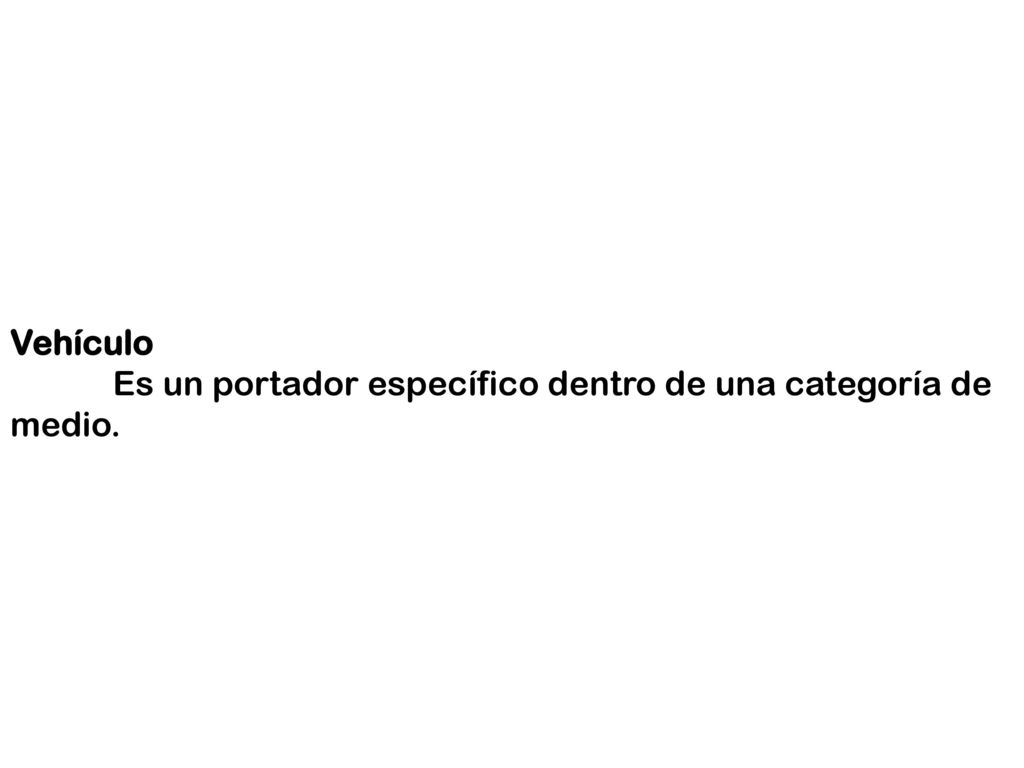 Vehículo Es un portador específico dentro de una categoría de medio.