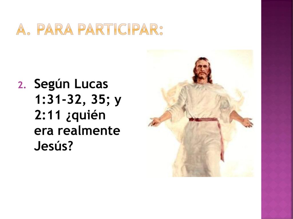 Para participar: Según Lucas 1:31-32, 35; y 2:11 ¿quién era realmente Jesús
