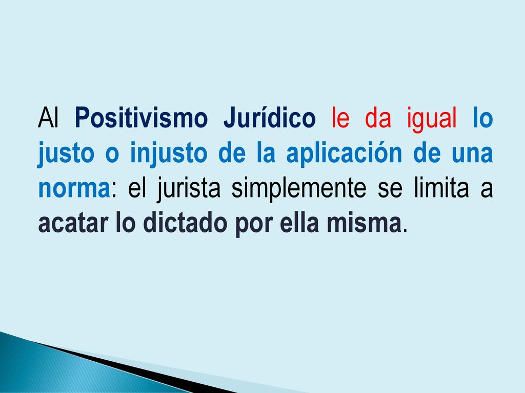 Al Positivismo Jurídico le da igual lo justo o injusto de la aplicación de una norma: el jurista simplemente se limita a acatar lo dictado por ella misma.