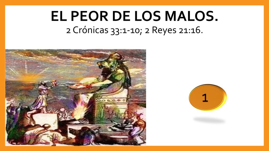 EL PEOR DE LOS MALOS. 2 Crónicas 33:1-10; 2 Reyes 21:16.