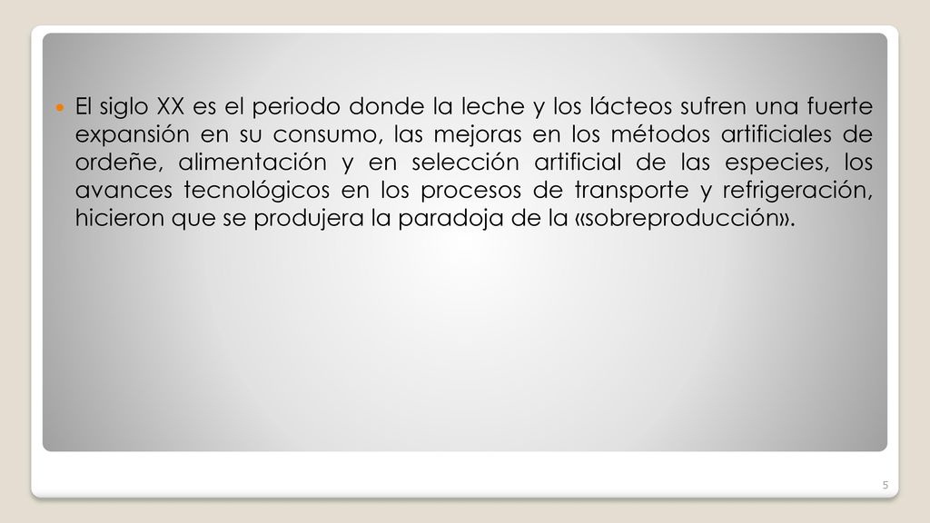 El siglo XX es el periodo donde la leche y los lácteos sufren una fuerte expansión en su consumo, las mejoras en los métodos artificiales de ordeñe, alimentación y en selección artificial de las especies, los avances tecnológicos en los procesos de transporte y refrigeración, hicieron que se produjera la paradoja de la «sobreproducción».