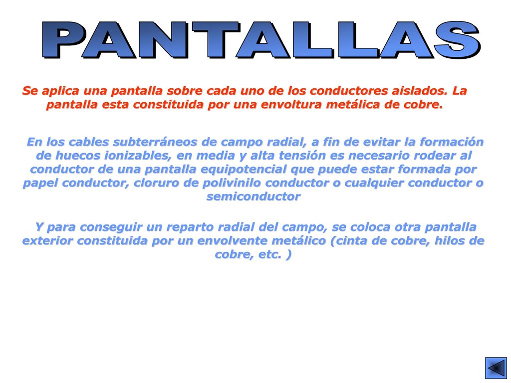 PANTALLAS Se aplica una pantalla sobre cada uno de los conductores aislados. La pantalla esta constituida por una envoltura metálica de cobre.