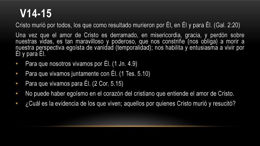 V14-15 Cristo murió por todos, los que como resultado murieron por Él, en Él y para Él. (Gal. 2:20)