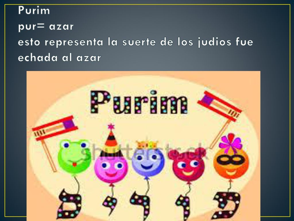 Purim pur= azar esto representa la suerte de los judios fue echada al azar