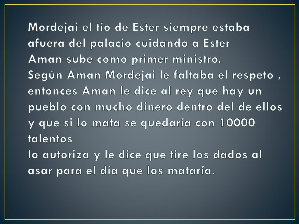 Mordejai el tío de Ester siempre estaba afuera del palacio cuidando a Ester Aman sube como primer ministro.