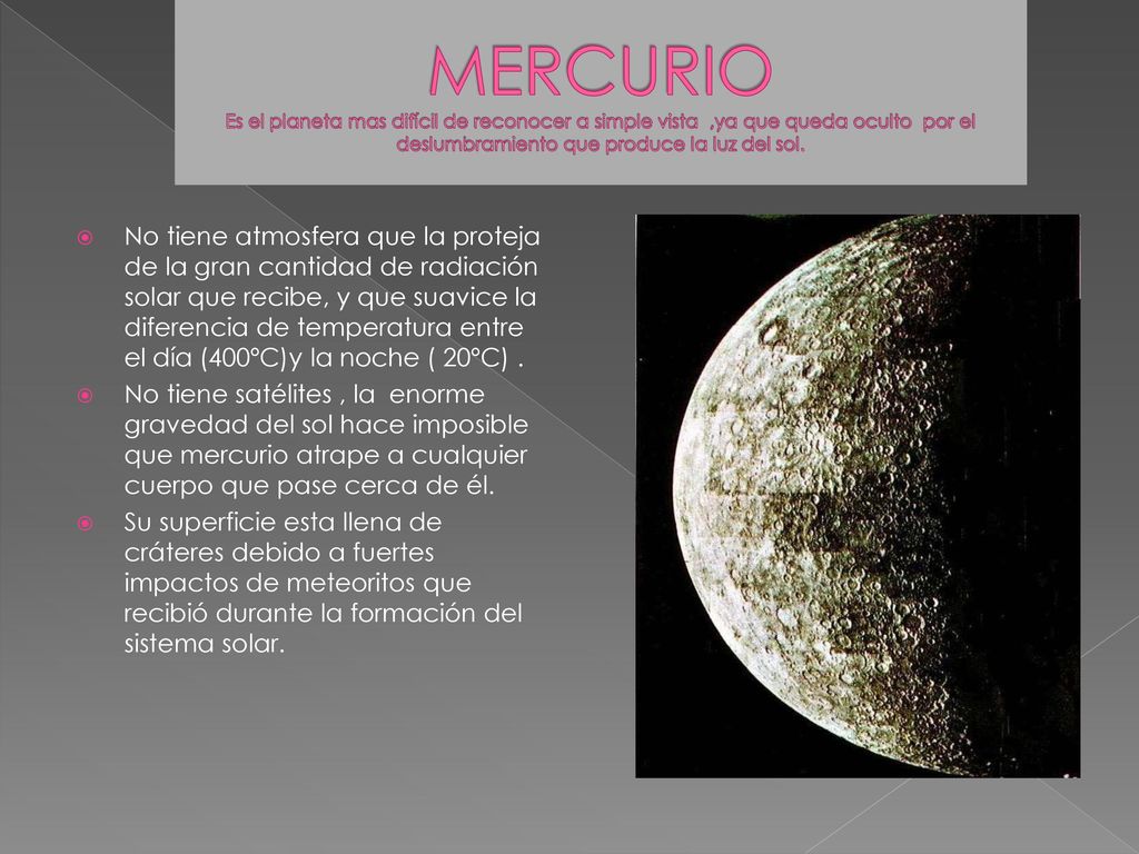 MERCURIO Es el planeta mas difícil de reconocer a simple vista ,ya que queda oculto por el deslumbramiento que produce la luz del sol.