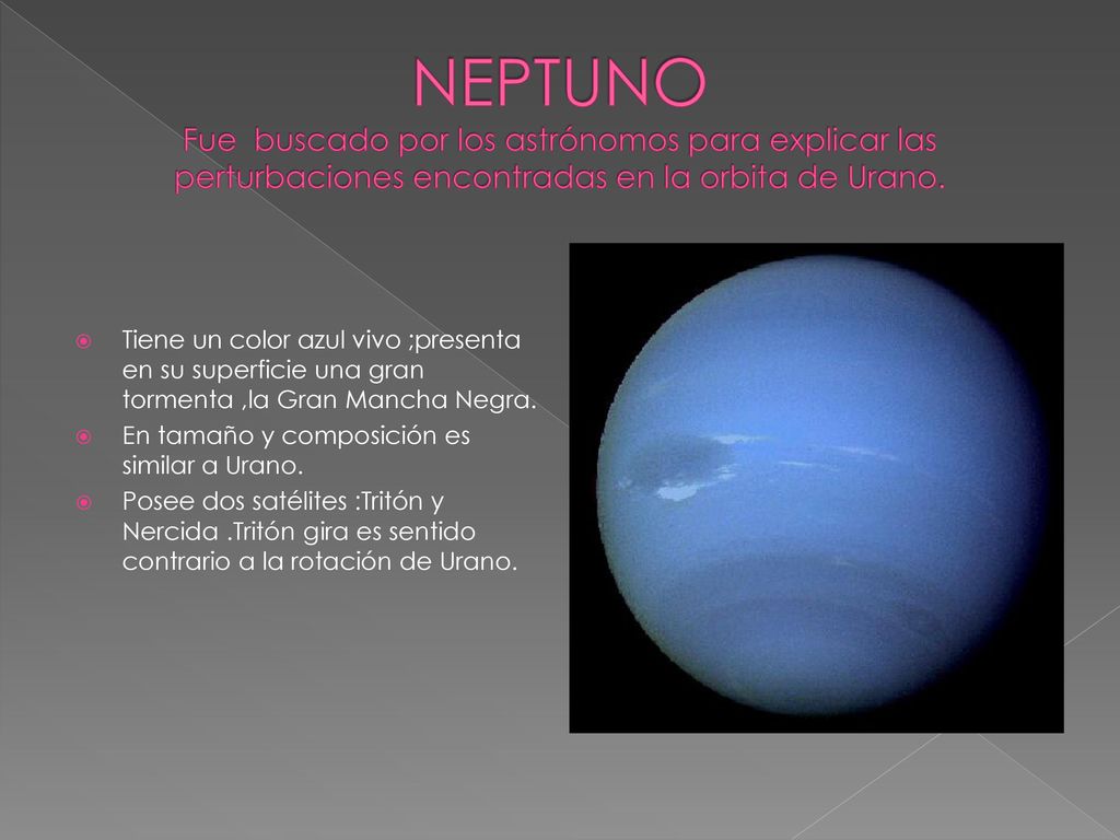 NEPTUNO Fue buscado por los astrónomos para explicar las perturbaciones encontradas en la orbita de Urano.