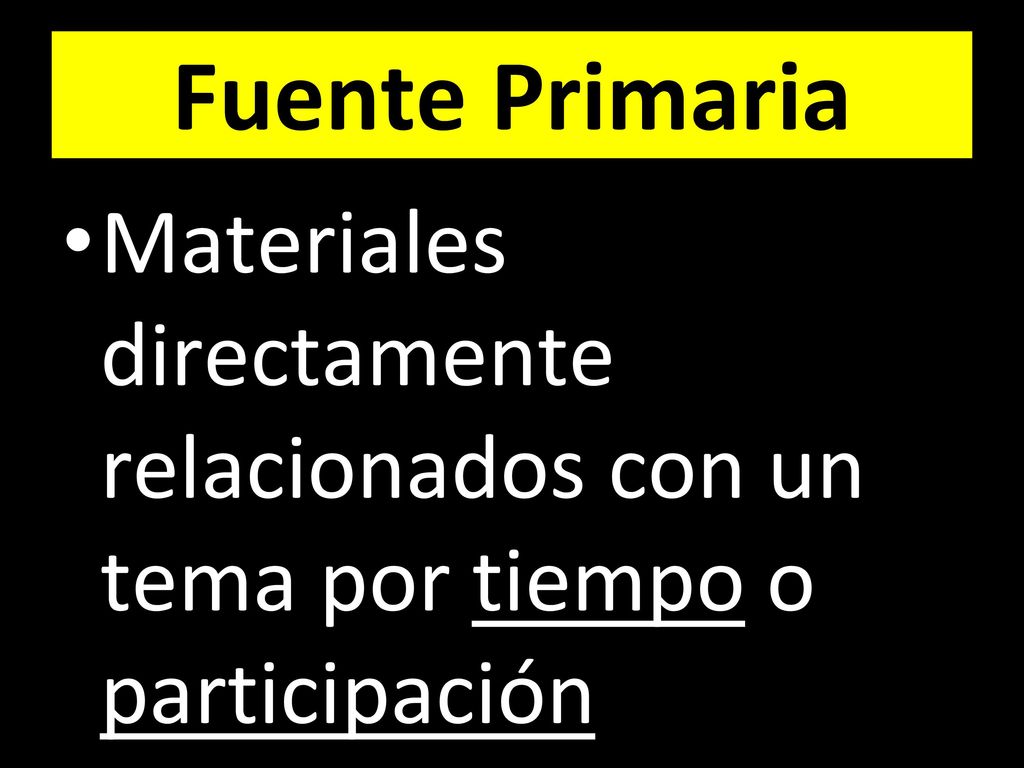 Fuente Primaria Materiales directamente relacionados con un tema por tiempo o participación