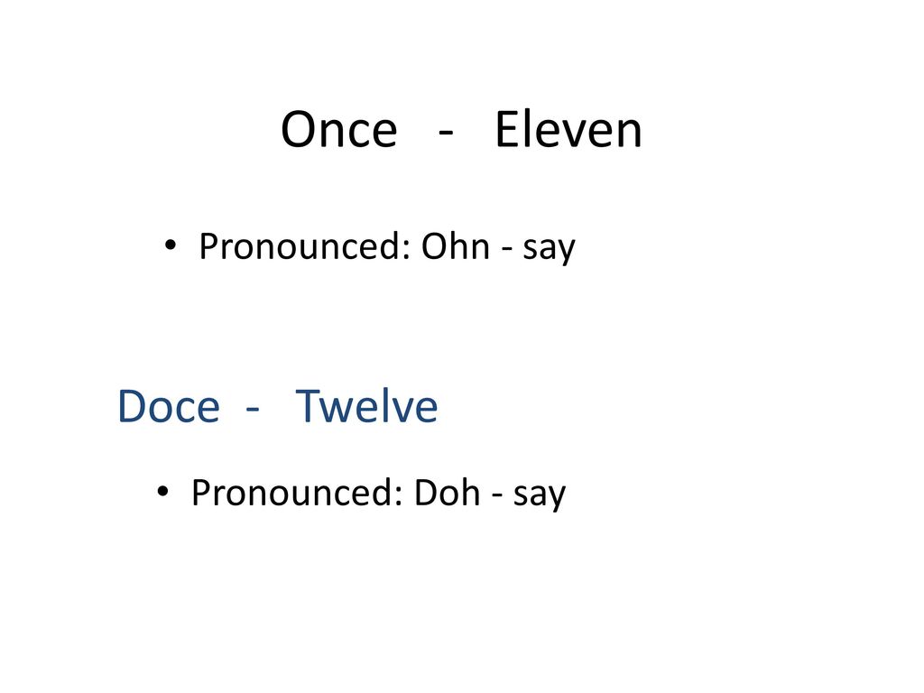 Once - Eleven Doce - Twelve Pronounced: Ohn - say