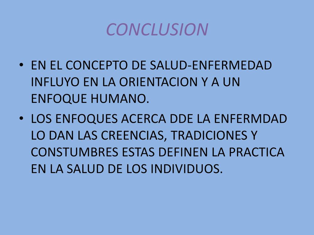 CONCLUSION EN EL CONCEPTO DE SALUD-ENFERMEDAD INFLUYO EN LA ORIENTACION Y A UN ENFOQUE HUMANO.
