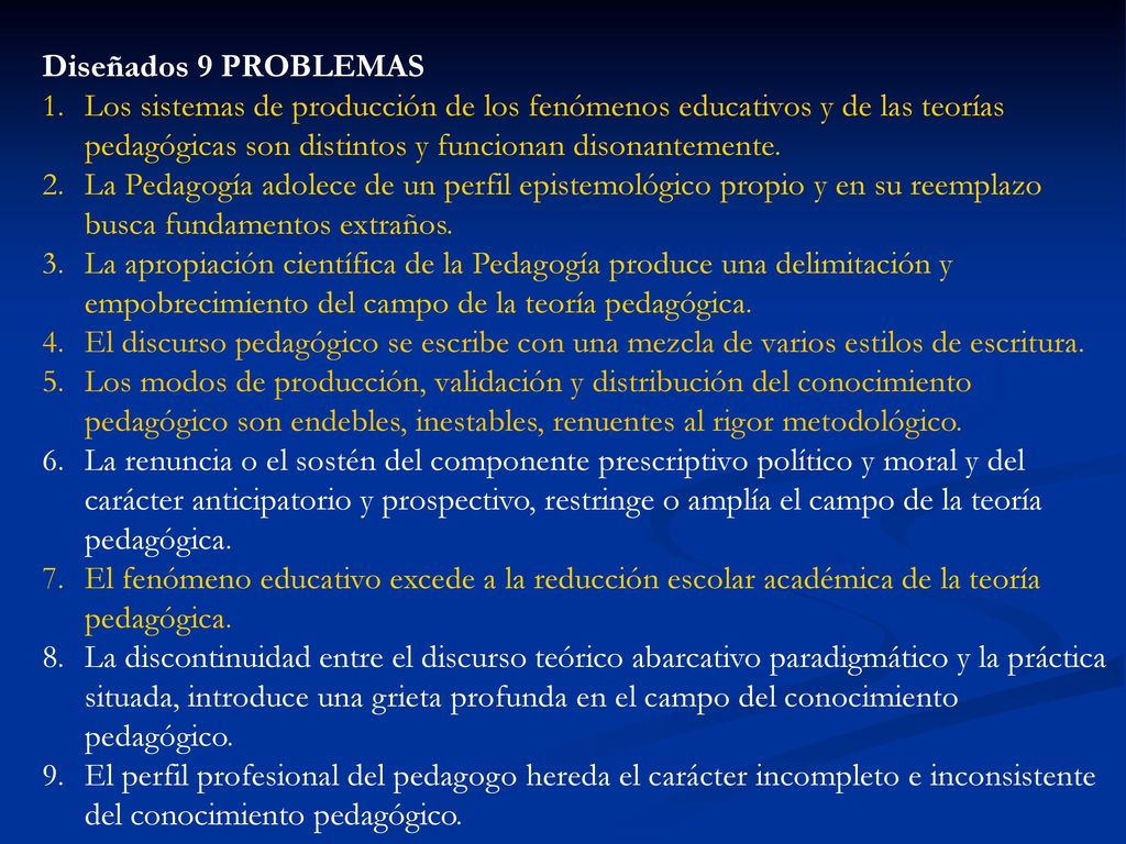 Diseñados 9 PROBLEMAS Los sistemas de producción de los fenómenos educativos y de las teorías pedagógicas son distintos y funcionan disonantemente.