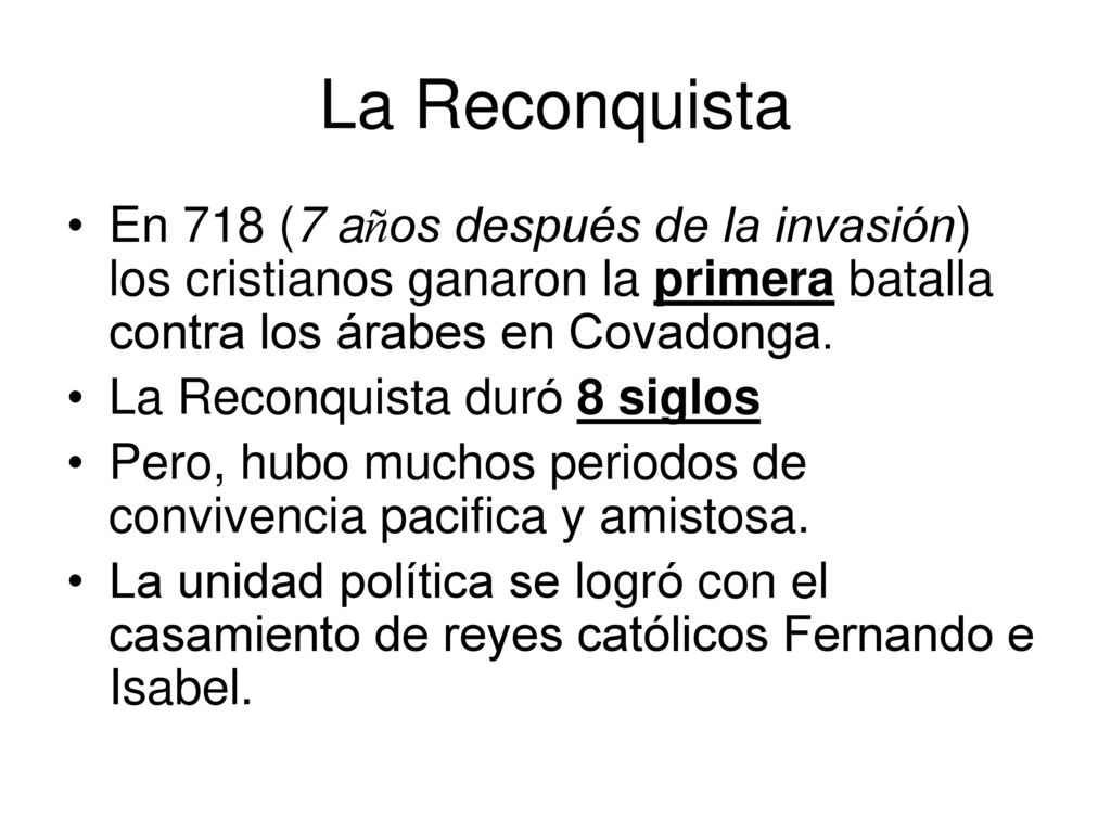 La Reconquista En 718 (7 años después de la invasión) los cristianos ganaron la primera batalla contra los árabes en Covadonga.