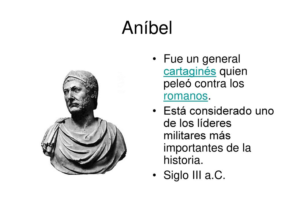 Aníbel Fue un general cartaginés quien peleó contra los romanos.